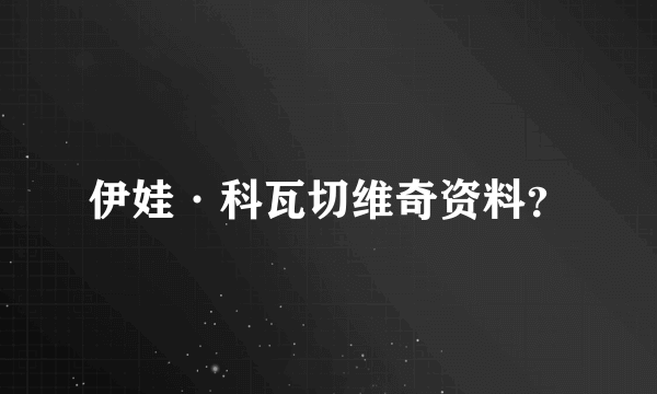 伊娃·科瓦切维奇资料？