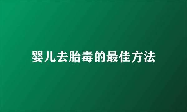 婴儿去胎毒的最佳方法