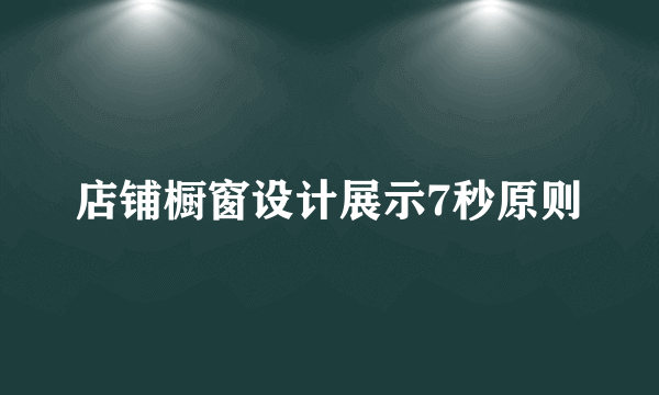 店铺橱窗设计展示7秒原则