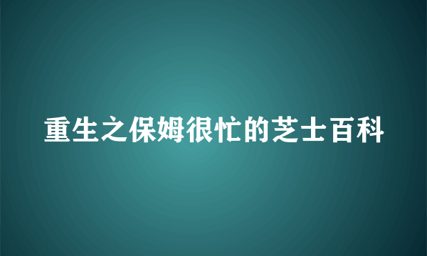 重生之保姆很忙的芝士百科