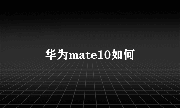 华为mate10如何