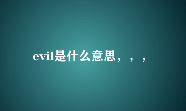 evil是什么意思，，，