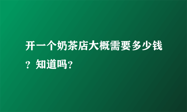 开一个奶茶店大概需要多少钱？知道吗？