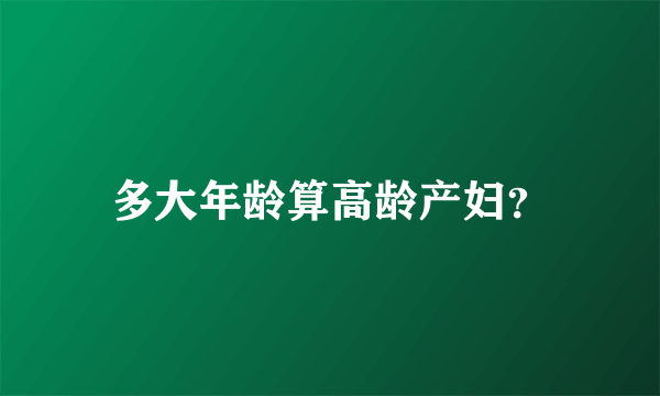 多大年龄算高龄产妇？