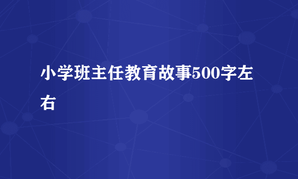 小学班主任教育故事500字左右