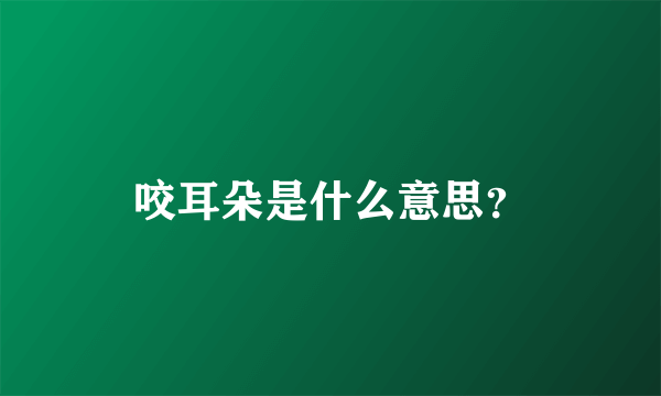 咬耳朵是什么意思？