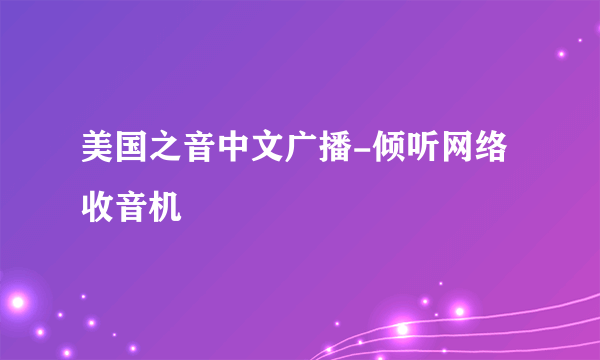 美国之音中文广播-倾听网络收音机