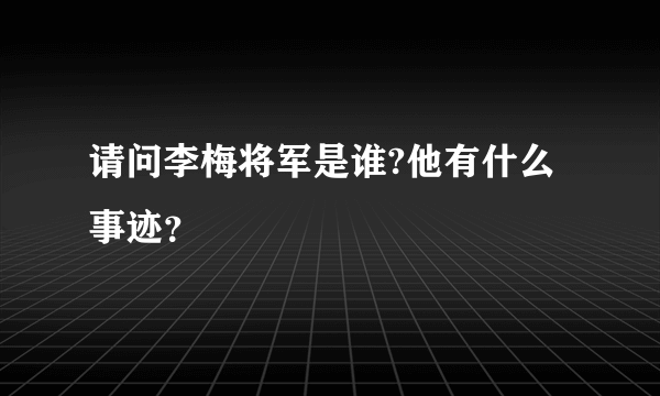 请问李梅将军是谁?他有什么事迹？