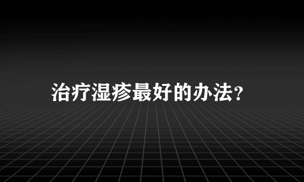 治疗湿疹最好的办法？