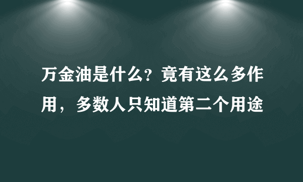 万金油是什么？竟有这么多作用，多数人只知道第二个用途