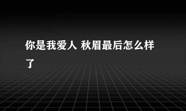 你是我爱人 秋眉最后怎么样了