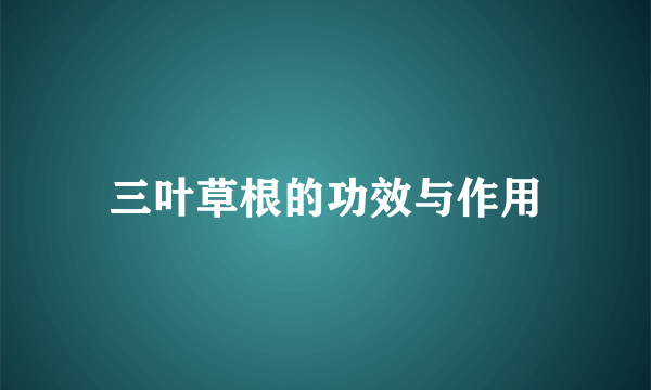 三叶草根的功效与作用