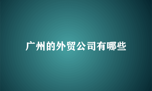 广州的外贸公司有哪些