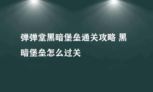 弹弹堂黑暗堡垒通关攻略 黑暗堡垒怎么过关