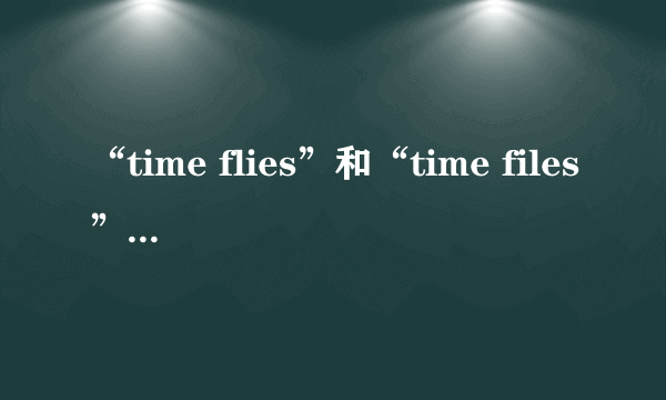 “time flies”和“time files”哪个是正确的？