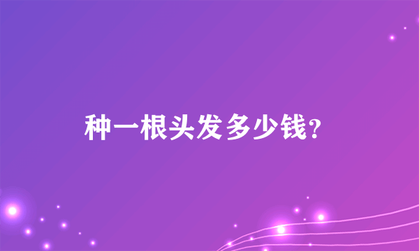 种一根头发多少钱？