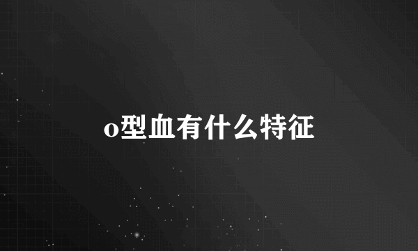 o型血有什么特征