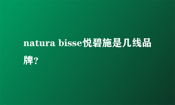 natura bisse悦碧施是几线品牌？