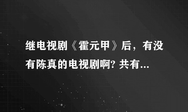 继电视剧《霍元甲》后，有没有陈真的电视剧啊? 共有几部? 分别叫什么？