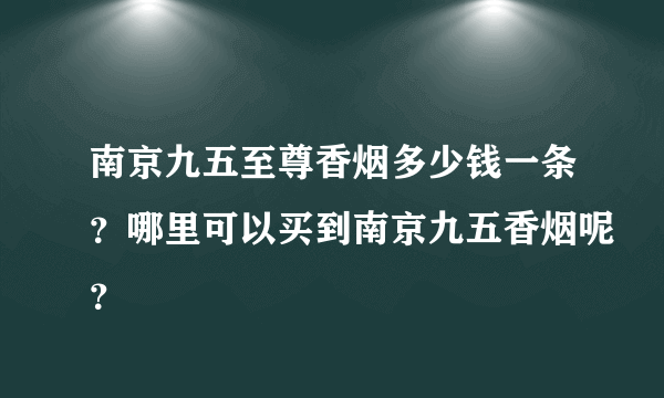 南京九五至尊香烟多少钱一条？哪里可以买到南京九五香烟呢？