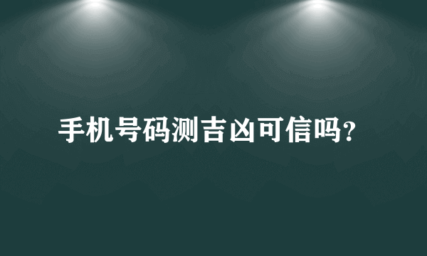 手机号码测吉凶可信吗？