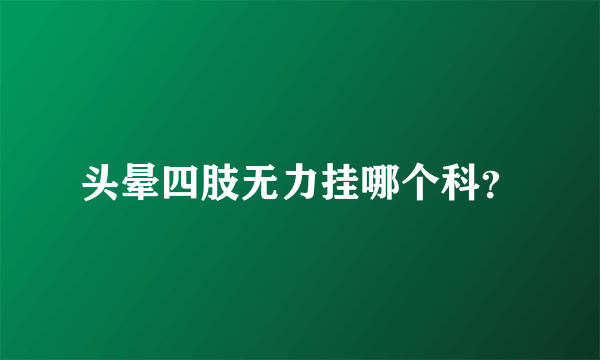 头晕四肢无力挂哪个科？