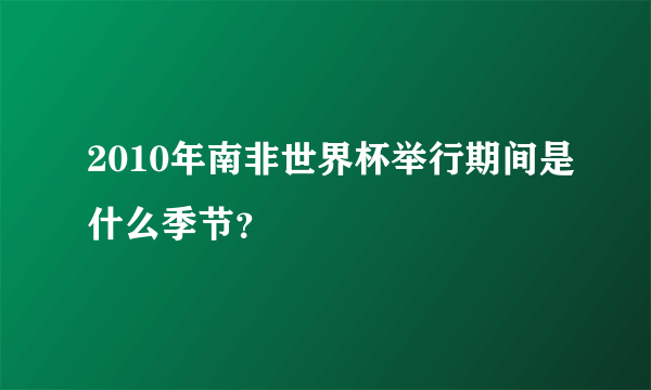 2010年南非世界杯举行期间是什么季节？