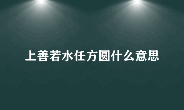 上善若水任方圆什么意思