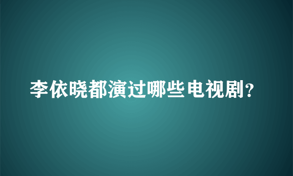 李依晓都演过哪些电视剧？