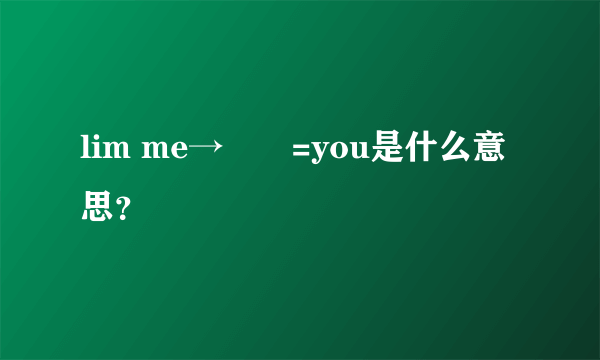 lim me→♾️=you是什么意思？