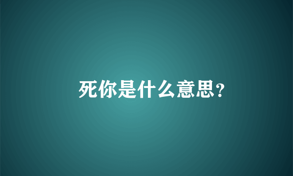 齁死你是什么意思？