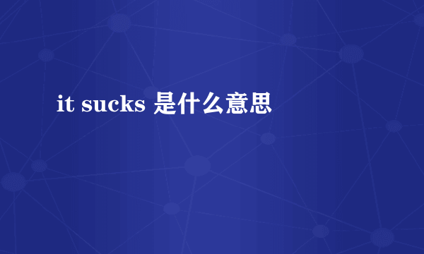 it sucks 是什么意思