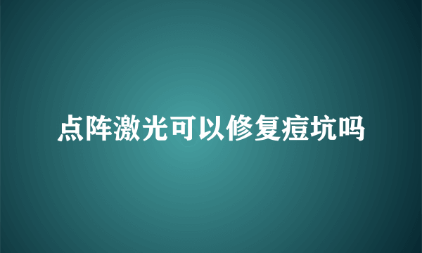 点阵激光可以修复痘坑吗