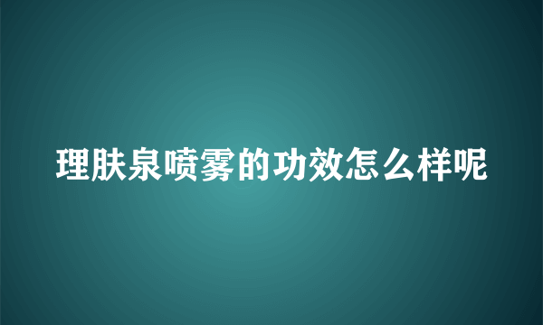 理肤泉喷雾的功效怎么样呢