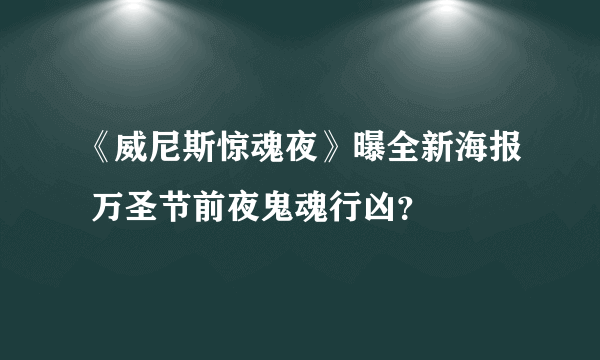 《威尼斯惊魂夜》曝全新海报 万圣节前夜鬼魂行凶？