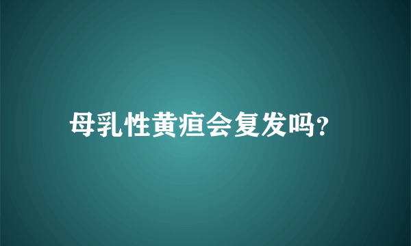 母乳性黄疸会复发吗？