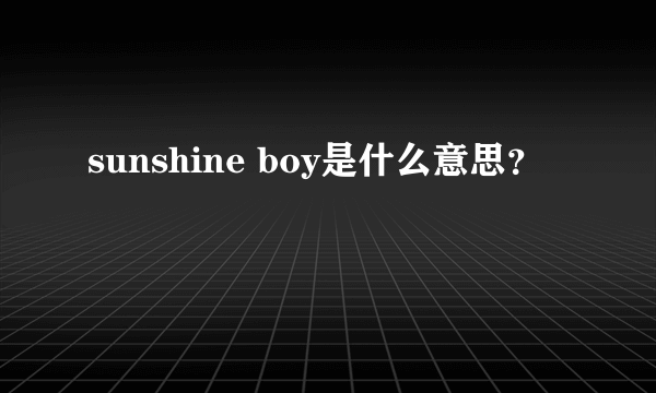 sunshine boy是什么意思？