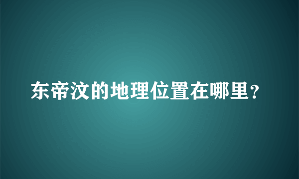 东帝汶的地理位置在哪里？