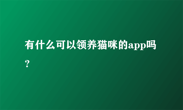 有什么可以领养猫咪的app吗？