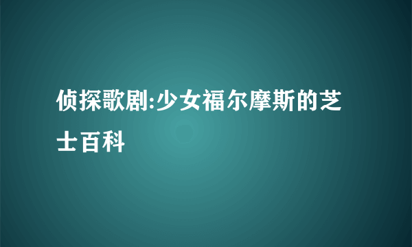 侦探歌剧:少女福尔摩斯的芝士百科