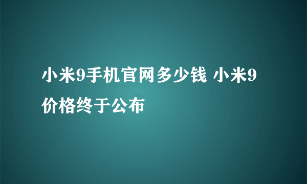 小米9手机官网多少钱 小米9价格终于公布