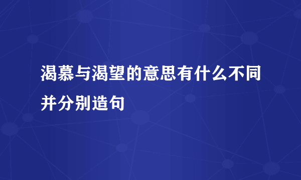 渴慕与渴望的意思有什么不同并分别造句