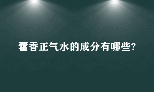 藿香正气水的成分有哪些?