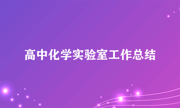 高中化学实验室工作总结