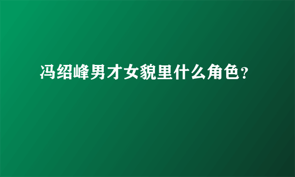 冯绍峰男才女貌里什么角色？