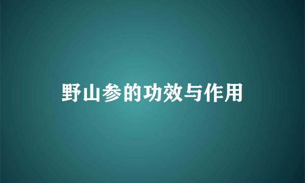 野山参的功效与作用