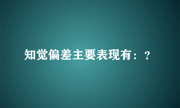 知觉偏差主要表现有：？