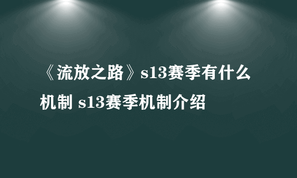 《流放之路》s13赛季有什么机制 s13赛季机制介绍