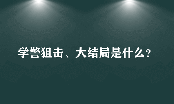 学警狙击、大结局是什么？