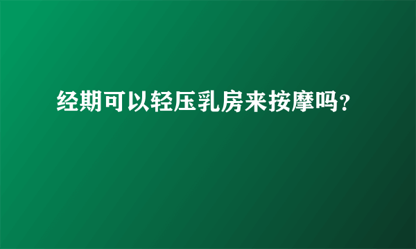 经期可以轻压乳房来按摩吗？